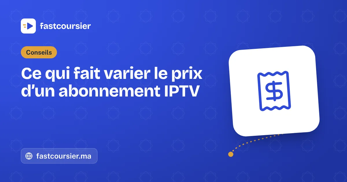 Ce qui fait varier le prix d’un abonnement IPTV — fastcoursier.ma