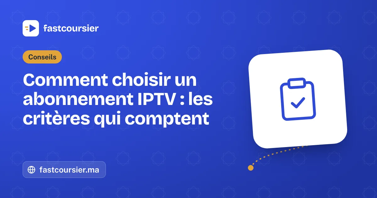 Comment choisir un abonnement IPTV : les critères qui comptent — fastcoursier.ma