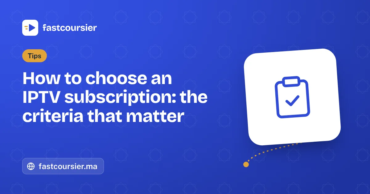How to choose an IPTV subscription: the criteria that matter — fastcoursier.ma