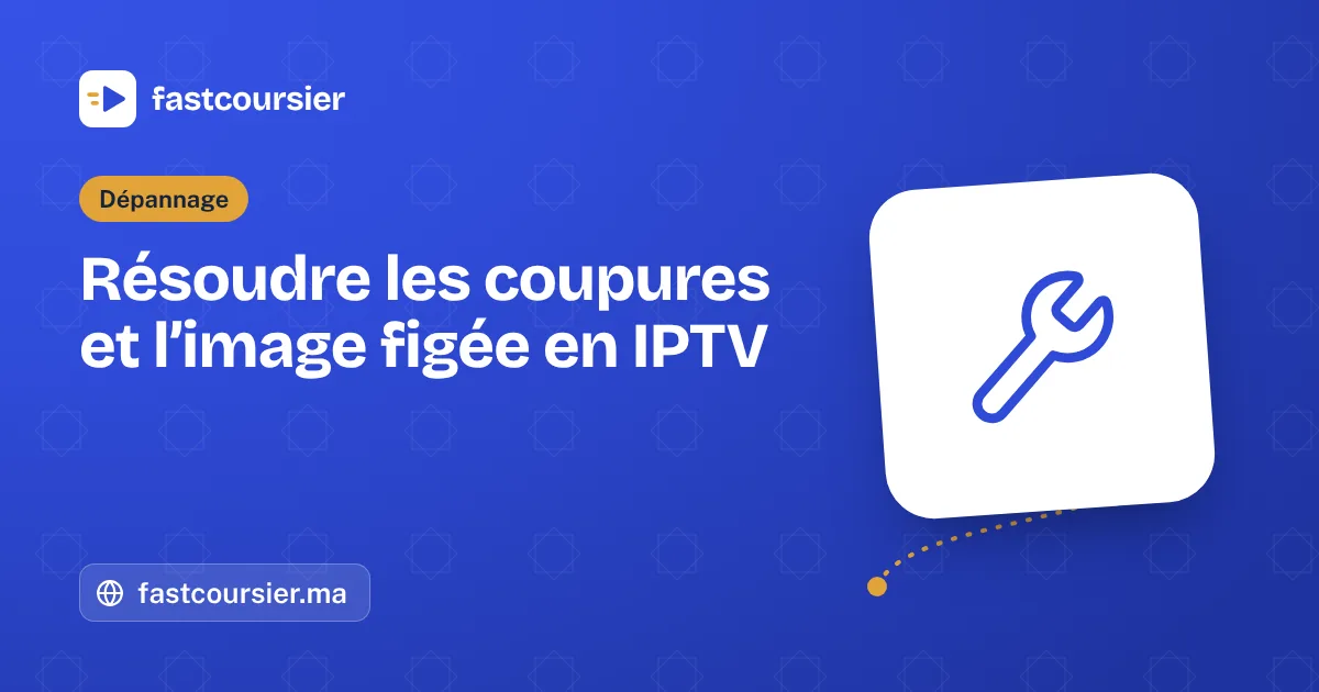 Résoudre les coupures et l’image figée en IPTV — coupures et l'image figée en IPTV — fastcoursier.ma