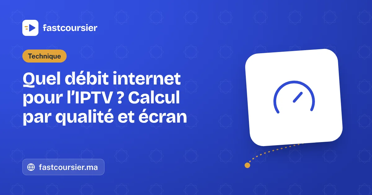 Quel débit internet pour l’IPTV ? Calcul par qualité et écran — débit internet pour l'IPTV — fastcoursier.ma