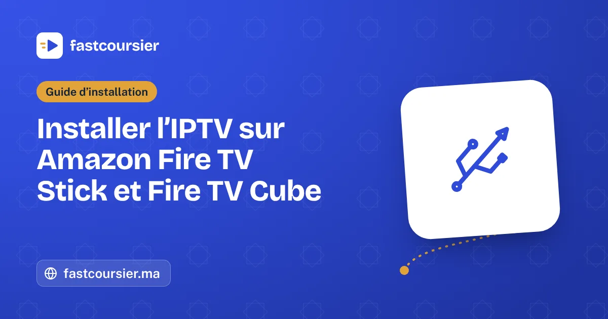 Installer l’IPTV sur Amazon Fire TV Stick et Fire TV Cube — fastcoursier.ma