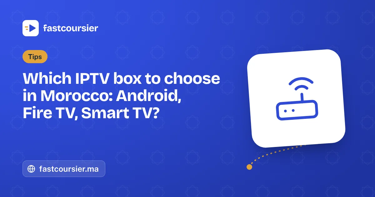 Which IPTV box to choose in Morocco: Android, Fire TV, Smart TV? — fastcoursier.ma