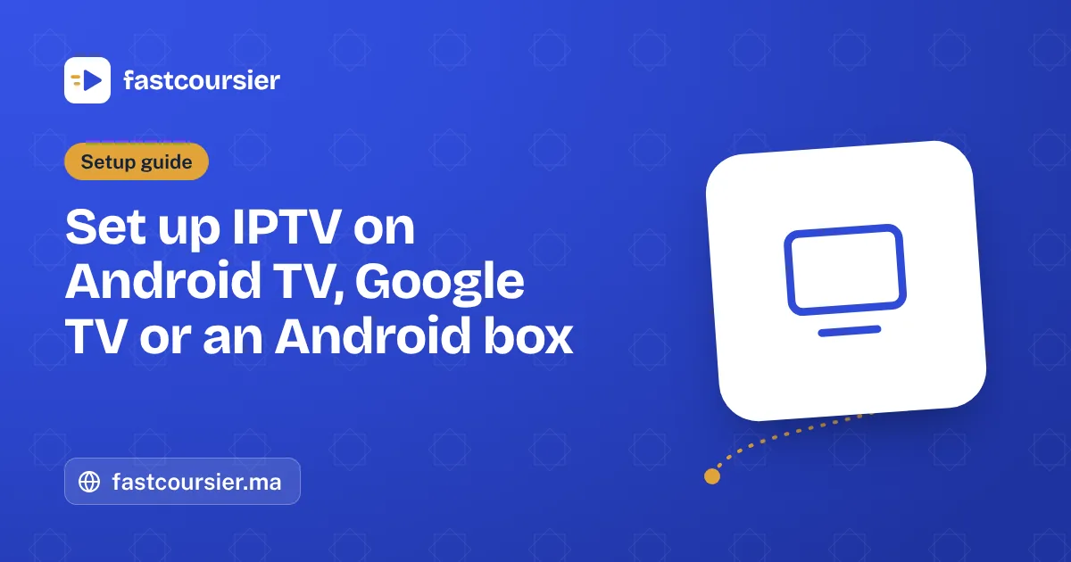 Set up IPTV on Android TV, Google TV or an Android box — fastcoursier.ma