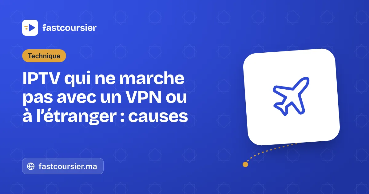 IPTV qui ne marche pas avec un VPN ou à l’étranger : causes — fastcoursier.ma