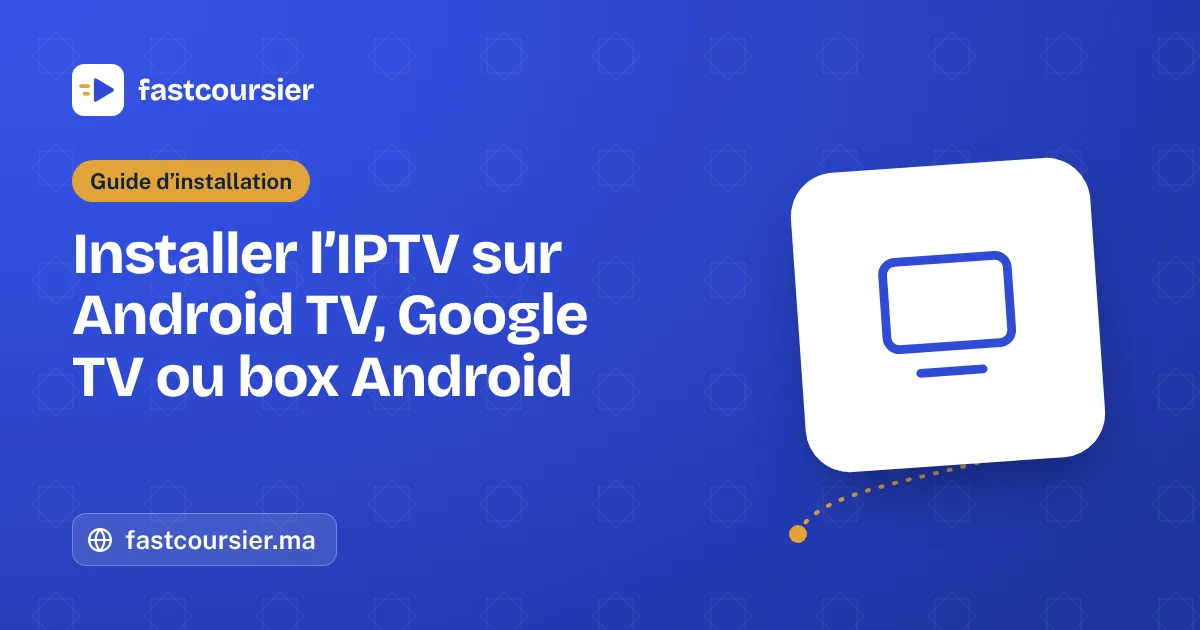Installer l’IPTV sur Android TV, Google TV ou box Android — fastcoursier.ma