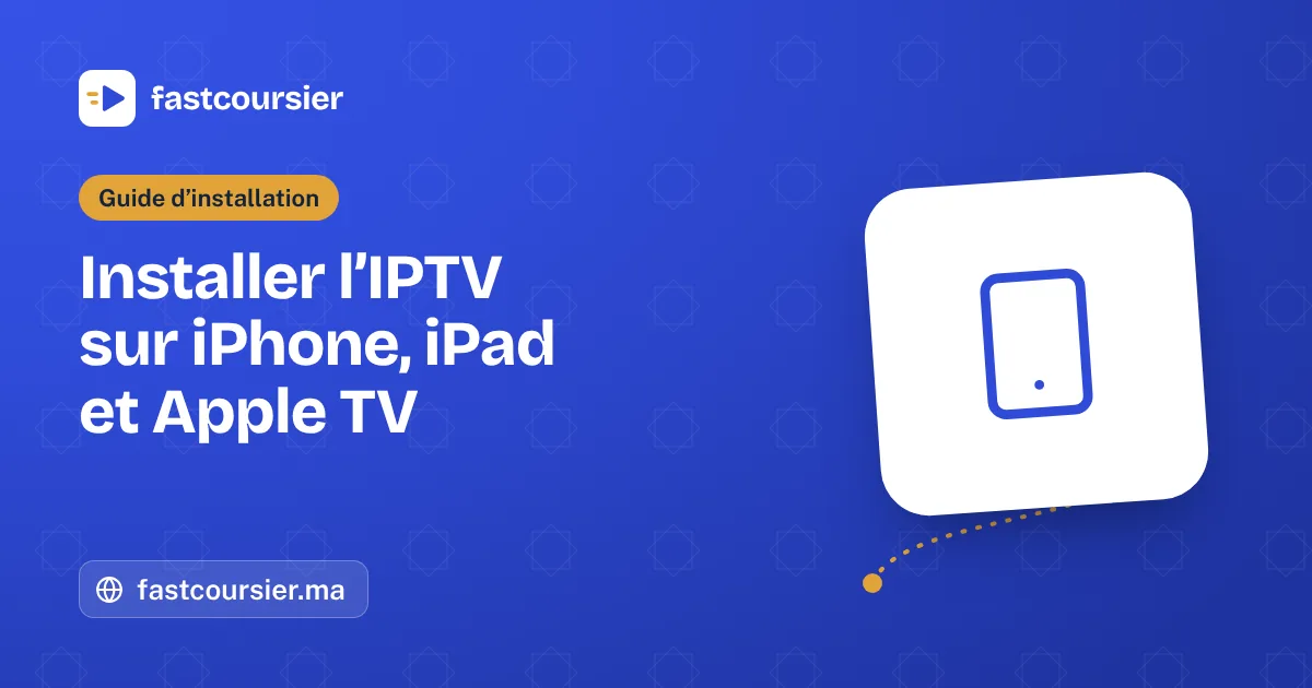 Installer l’IPTV sur iPhone, iPad et Apple TV — fastcoursier.ma