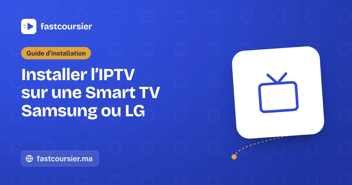 Installer l’IPTV sur une Smart TV Samsung ou LG — fastcoursier.ma