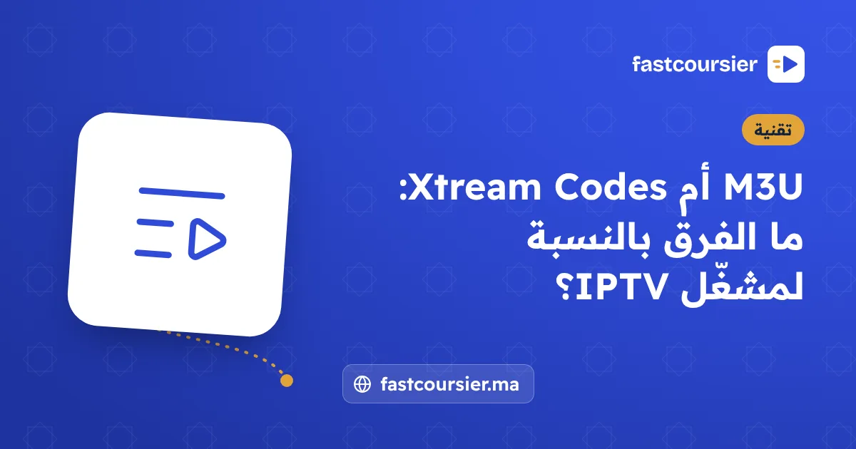 M3U أم Xtream Codes: ما الفرق بالنسبة لمشغّل IPTV؟ — fastcoursier.ma