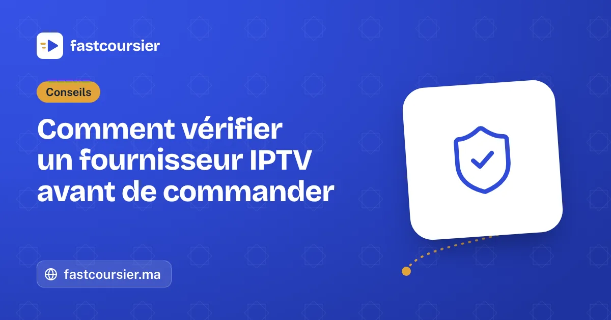 Comment vérifier un fournisseur IPTV avant de commander — fastcoursier.ma