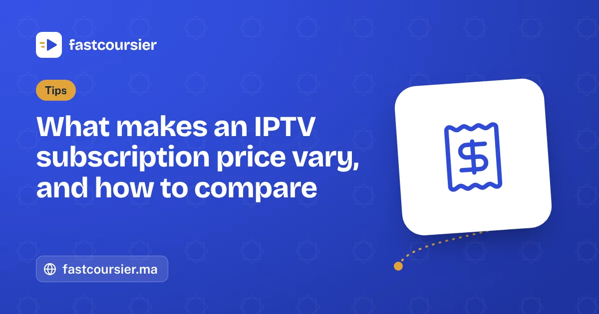 What makes an IPTV subscription price vary, and how to compare — fastcoursier.ma